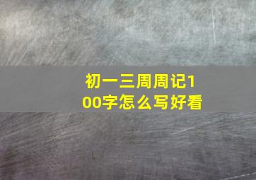 初一三周周记100字怎么写好看