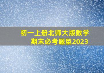 初一上册北师大版数学期末必考题型2023