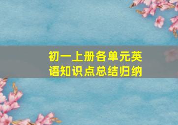 初一上册各单元英语知识点总结归纳