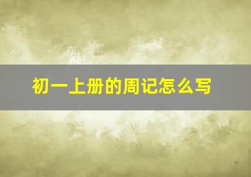 初一上册的周记怎么写