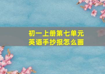 初一上册第七单元英语手抄报怎么画