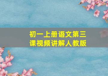 初一上册语文第三课视频讲解人教版