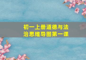 初一上册道德与法治思维导图第一课