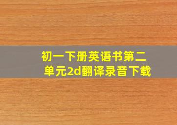 初一下册英语书第二单元2d翻译录音下载