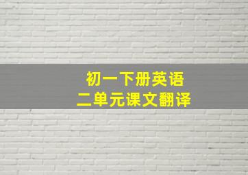 初一下册英语二单元课文翻译