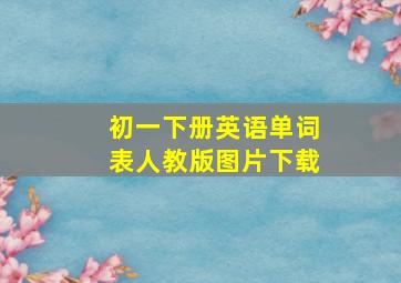 初一下册英语单词表人教版图片下载