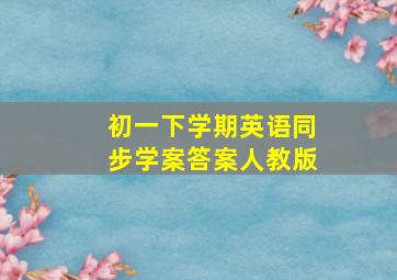 初一下学期英语同步学案答案人教版