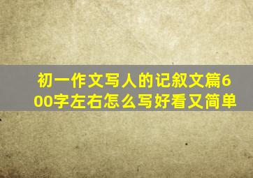 初一作文写人的记叙文篇600字左右怎么写好看又简单