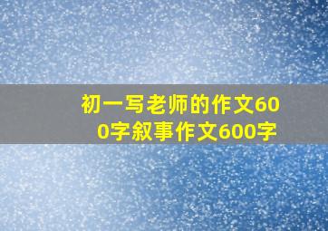 初一写老师的作文600字叙事作文600字