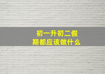 初一升初二假期都应该做什么