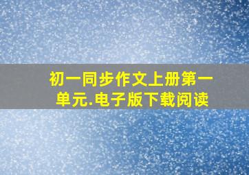 初一同步作文上册第一单元.电子版下载阅读