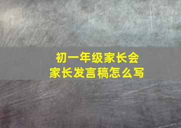 初一年级家长会家长发言稿怎么写