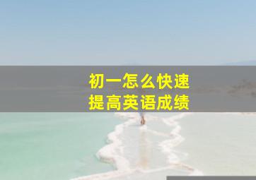 初一怎么快速提高英语成绩