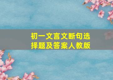 初一文言文断句选择题及答案人教版