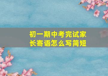 初一期中考完试家长寄语怎么写简短