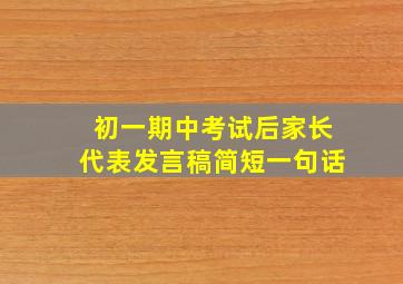 初一期中考试后家长代表发言稿简短一句话