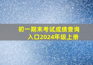 初一期末考试成绩查询入口2024年级上册