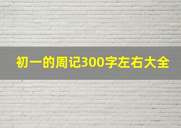 初一的周记300字左右大全