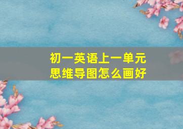 初一英语上一单元思维导图怎么画好