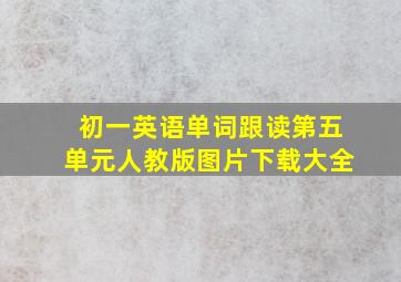 初一英语单词跟读第五单元人教版图片下载大全