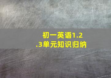 初一英语1.2.3单元知识归纳