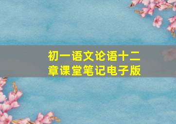 初一语文论语十二章课堂笔记电子版