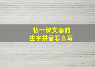 初一课文春的生字拼音怎么写