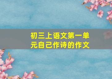 初三上语文第一单元自己作诗的作文