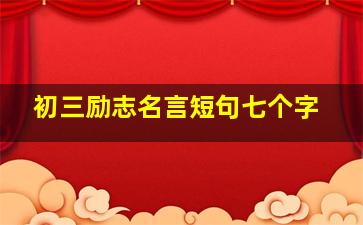 初三励志名言短句七个字