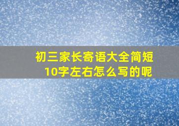 初三家长寄语大全简短10字左右怎么写的呢