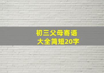 初三父母寄语大全简短20字