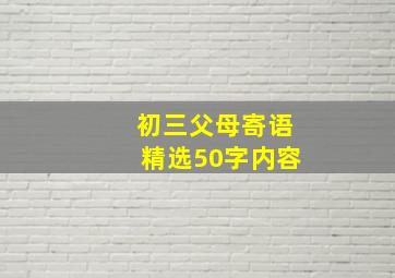 初三父母寄语精选50字内容