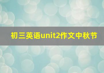 初三英语unit2作文中秋节