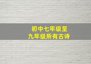 初中七年级至九年级所有古诗