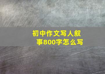 初中作文写人叙事800字怎么写