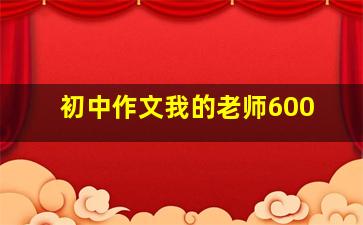 初中作文我的老师600