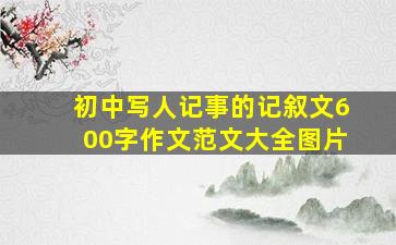 初中写人记事的记叙文600字作文范文大全图片