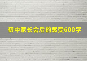 初中家长会后的感受600字