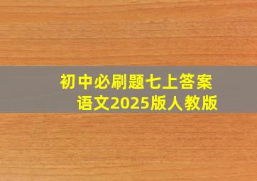 初中必刷题七上答案语文2025版人教版