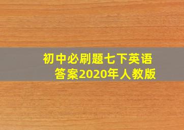 初中必刷题七下英语答案2020年人教版