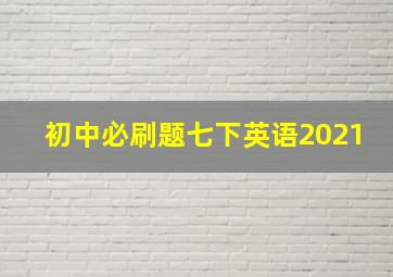 初中必刷题七下英语2021