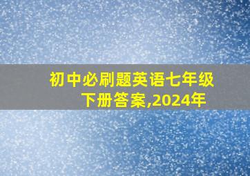 初中必刷题英语七年级下册答案,2024年