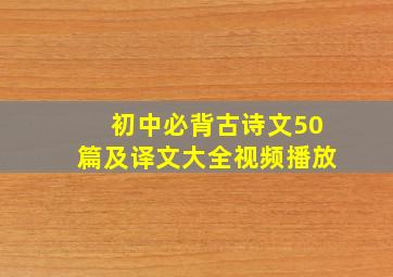 初中必背古诗文50篇及译文大全视频播放