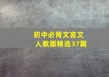 初中必背文言文人教版精选37篇