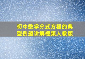 初中数学分式方程的典型例题讲解视频人教版