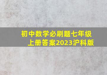 初中数学必刷题七年级上册答案2023沪科版