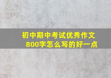 初中期中考试优秀作文800字怎么写的好一点