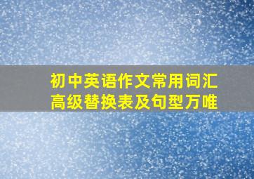 初中英语作文常用词汇高级替换表及句型万唯