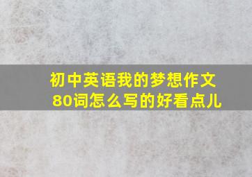 初中英语我的梦想作文80词怎么写的好看点儿