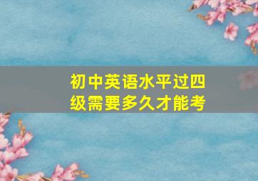 初中英语水平过四级需要多久才能考